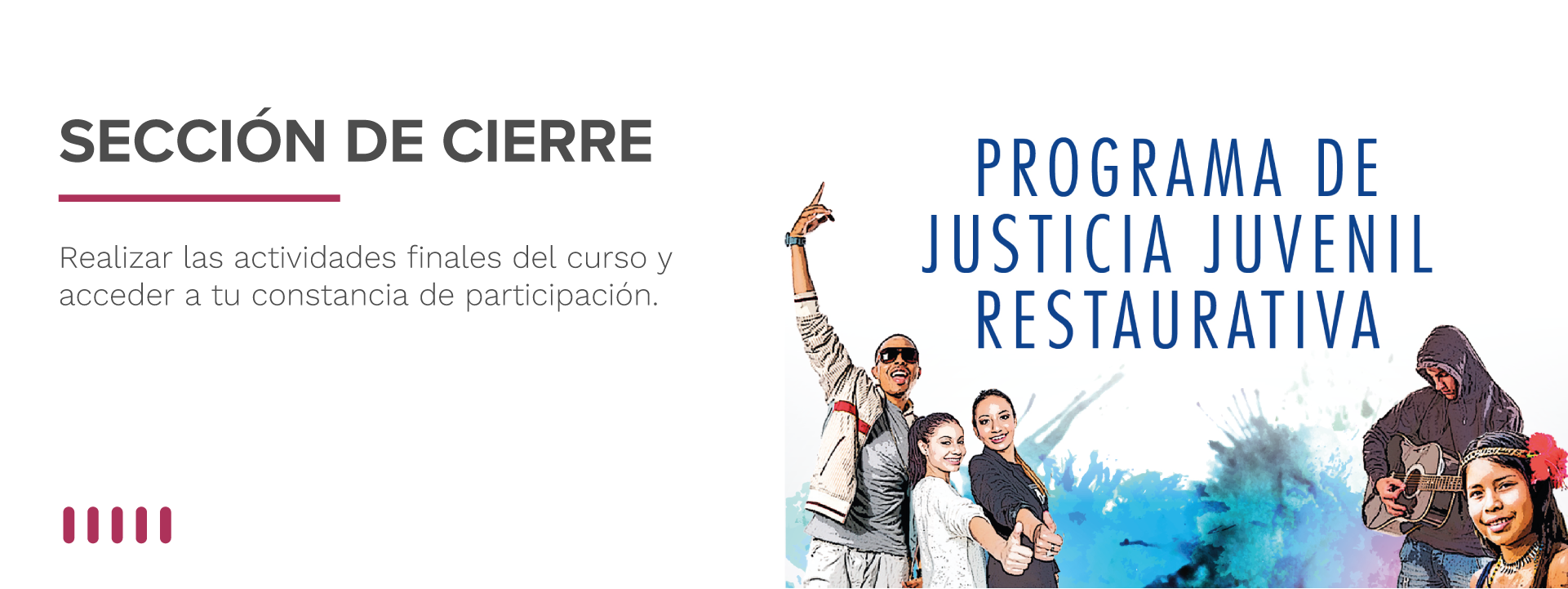 Sección de cierre
Realizar las actividades finales del curso y acceder a tu constancia de participación